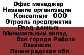 Офис-менеджер › Название организации ­ IT Консалтинг, ООО › Отрасль предприятия ­ Ввод данных › Минимальный оклад ­ 15 000 - Все города Работа » Вакансии   . Ленинградская обл.,Санкт-Петербург г.